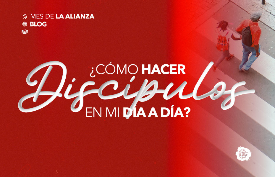 ¿Cómo hacer discípulos en mi día a día? | La Alianza